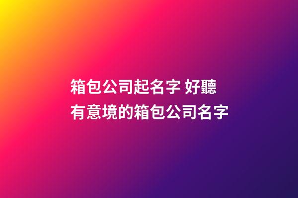 箱包公司起名字 好聽有意境的箱包公司名字-第1張-公司起名-玄機(jī)派